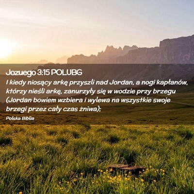 Picture 02 - Jozuego 3:15 POLUBG - I kiedy niosący arkę przyszli nad Jordan, a - Bible Verse Picture