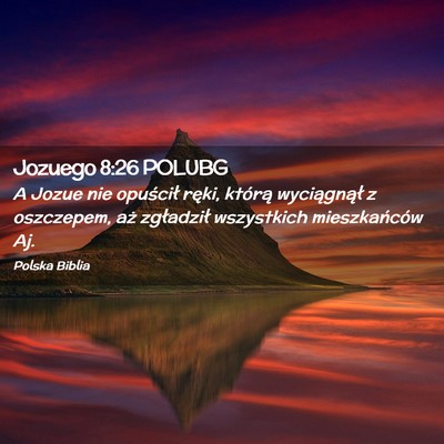 Picture 02 - Jozuego 8:26 POLUBG - A Jozue nie opuścił ręki, którą wyciągnął - Bible Verse Picture