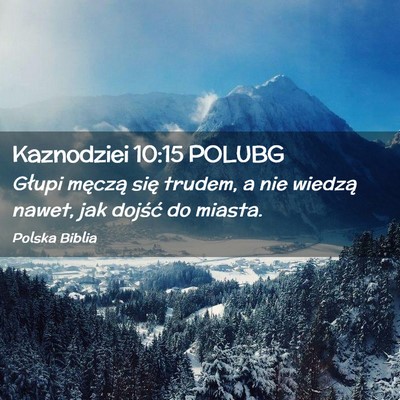 Picture 02 - Kaznodziei 10:15 POLUBG - Głupi męczą się trudem, a nie wiedzą nawet, - Bible Verse Picture