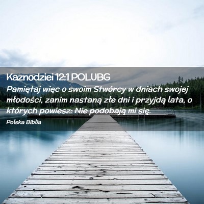 Picture 02 - Kaznodziei 12:1 POLUBG - Pamiętaj więc o swoim Stwórcy w dniach swojej - Bible Verse Picture