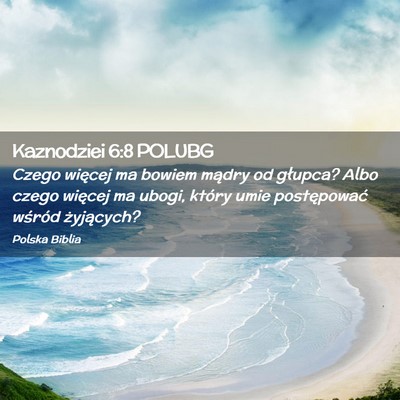 Picture 02 - Kaznodziei 6:8 POLUBG - Czego więcej ma bowiem mądry od głupca? Albo - Bible Verse Picture