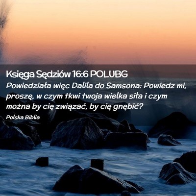 Picture 02 - Księga Sędziów 16:6 POLUBG - Powiedziała więc Dalila do Samsona: Powiedz mi, - Bible Verse Picture