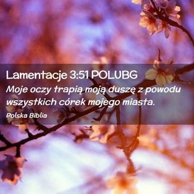 Picture 02 - Lamentacje 3:51 POLUBG - Moje oczy trapią moją duszę z powodu - Bible Verse Picture