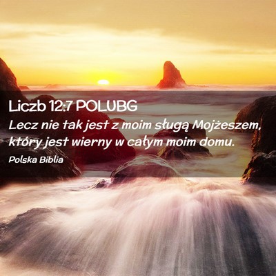 Picture 02 - Liczb 12:7 POLUBG - Lecz nie tak jest z moim sługą Mojżeszem, - Bible Verse Picture