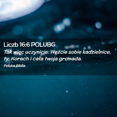 Picture 02 - Liczb 16:6 POLUBG - Tak więc uczynicie: Weźcie sobie kadzielnice, - Bible Verse Picture