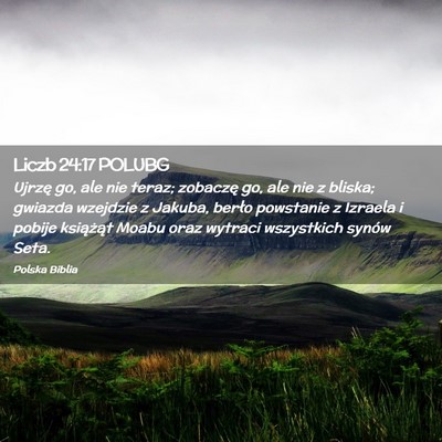 Picture 02 - Liczb 24:17 POLUBG - Ujrzę go, ale nie teraz; zobaczę go, ale nie z - Bible Verse Picture