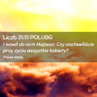 Picture 02 - Liczb 31:15 POLUBG - I mówił do nich Mojżesz: Czy zostawiliście - Bible Verse Picture