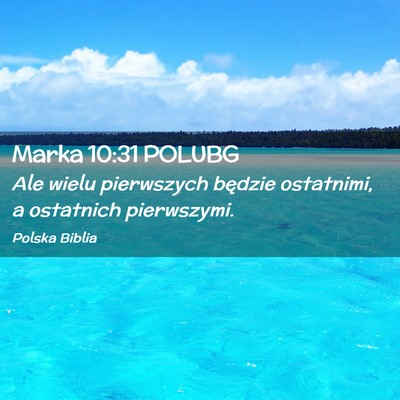 Picture 02 - Marka 10:31 POLUBG - Ale wielu pierwszych będzie ostatnimi, a - Bible Verse Picture