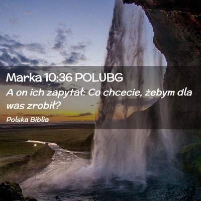 Picture 02 - Marka 10:36 POLUBG - A on ich zapytał: Co chcecie, żebym dla was - Bible Verse Picture