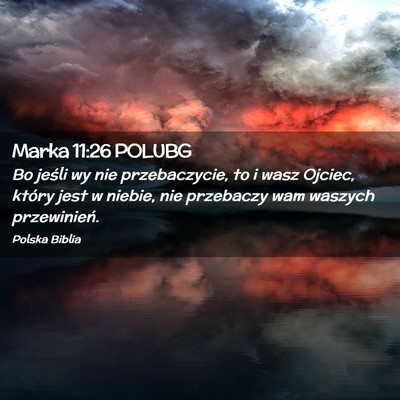 Picture 02 - Marka 11:26 POLUBG - Bo jeśli wy nie przebaczycie, to i wasz Ojciec, - Bible Verse Picture