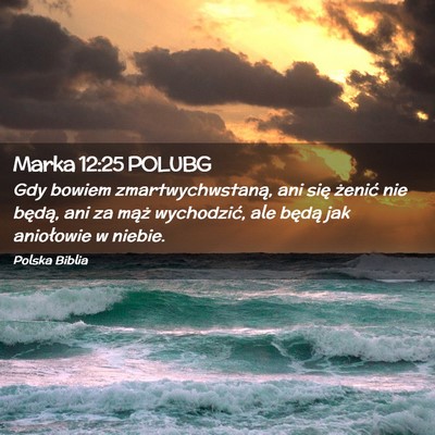 Picture 02 - Marka 12:25 POLUBG - Gdy bowiem zmartwychwstaną, ani się żenić nie - Bible Verse Picture