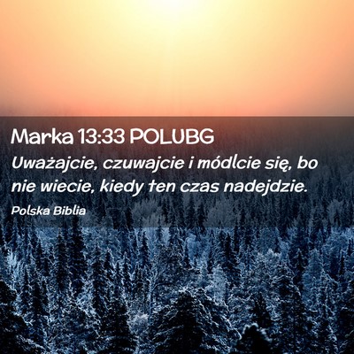 Picture 02 - Marka 13:33 POLUBG - Uważajcie, czuwajcie i módlcie się, bo nie - Bible Verse Picture