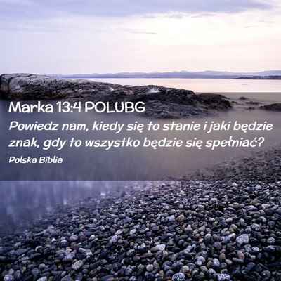 Picture 02 - Marka 13:4 POLUBG - Powiedz nam, kiedy się to stanie i jaki będzie - Bible Verse Picture