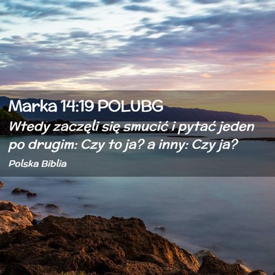 Picture 02 - Marka 14:19 POLUBG - Wtedy zaczęli się smucić i pytać jeden po - Bible Verse Picture