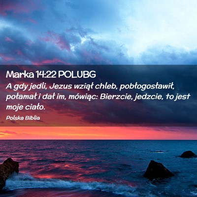 Picture 02 - Marka 14:22 POLUBG - A gdy jedli, Jezus wziął chleb, - Bible Verse Picture