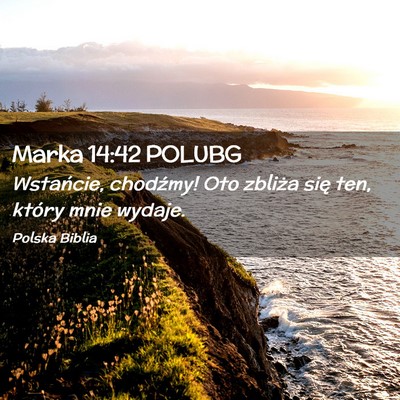 Picture 02 - Marka 14:42 POLUBG - Wstańcie, chodźmy! Oto zbliża się ten, który - Bible Verse Picture