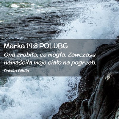 Picture 02 - Marka 14:8 POLUBG - Ona zrobiła, co mogła. Zawczasu namaściła - Bible Verse Picture