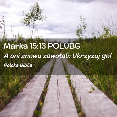 Picture 02 - Marka 15:13 POLUBG - A oni znowu zawołali: Ukrzyżuj - Bible Verse Picture