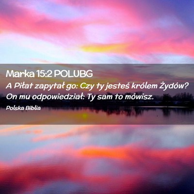 Picture 02 - Marka 15:2 POLUBG - A Piłat zapytał go: Czy ty jesteś królem - Bible Verse Picture