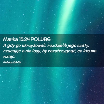 Picture 02 - Marka 15:24 POLUBG - A gdy go ukrzyżowali, rozdzielili jego szaty, - Bible Verse Picture