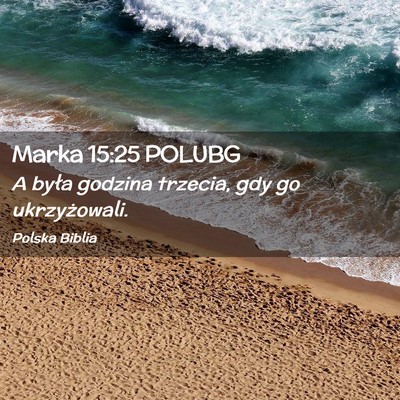 Picture 02 - Marka 15:25 POLUBG - A była godzina trzecia, gdy go - Bible Verse Picture