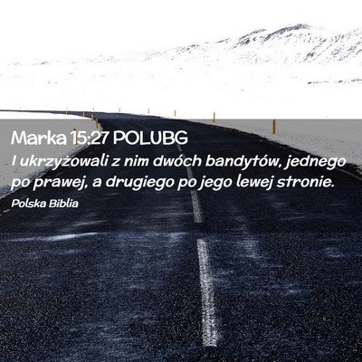 Picture 02 - Marka 15:27 POLUBG - I ukrzyżowali z nim dwóch bandytów, jednego po - Bible Verse Picture
