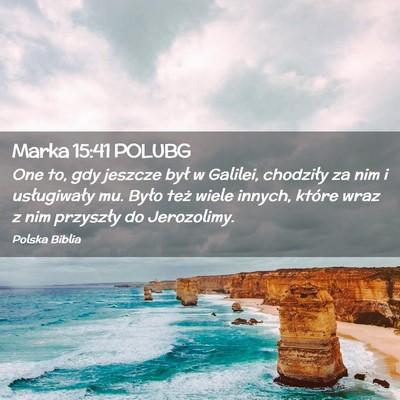 Picture 02 - Marka 15:41 POLUBG - One to, gdy jeszcze był w Galilei, chodziły za - Bible Verse Picture