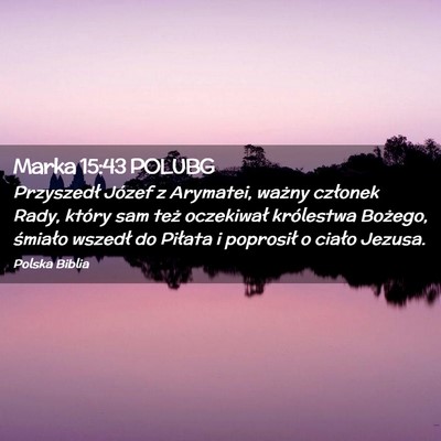 Picture 02 - Marka 15:43 POLUBG - Przyszedł Józef z Arymatei, ważny członek - Bible Verse Picture