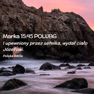 Picture 02 - Marka 15:45 POLUBG - I upewniony przez setnika, wydał ciało - Bible Verse Picture