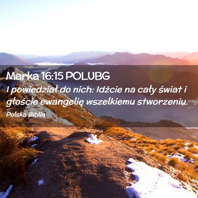 Picture 02 - Marka 16:15 POLUBG - I powiedział do nich: Idźcie na cały świat i - Bible Verse Picture