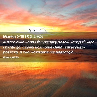 Picture 02 - Marka 2:18 POLUBG - A uczniowie Jana i faryzeuszy pościli. Przyszli - Bible Verse Picture