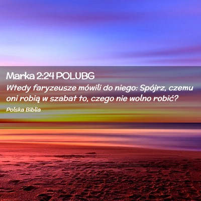 Picture 02 - Marka 2:24 POLUBG - Wtedy faryzeusze mówili do niego: Spójrz, czemu - Bible Verse Picture