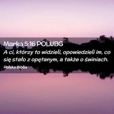 Picture 02 - Marka 5:16 POLUBG - A ci, którzy to widzieli, opowiedzieli im, co - Bible Verse Picture