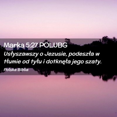 Picture 02 - Marka 5:27 POLUBG - Usłyszawszy o Jezusie, podeszła w tłumie od - Bible Verse Picture