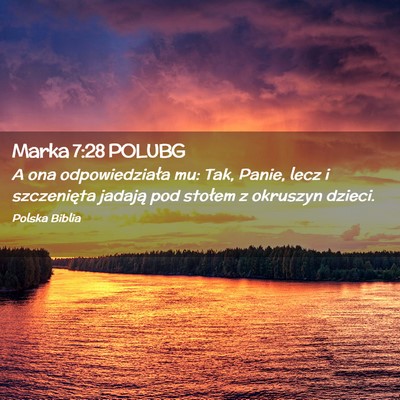 Picture 02 - Marka 7:28 POLUBG - A ona odpowiedziała mu: Tak, Panie, lecz i - Bible Verse Picture
