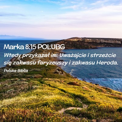 Picture 02 - Marka 8:15 POLUBG - Wtedy przykazał im: Uważajcie i strzeżcie się - Bible Verse Picture