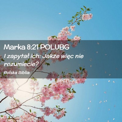 Picture 02 - Marka 8:21 POLUBG - I zapytał ich: Jakże więc nie - Bible Verse Picture