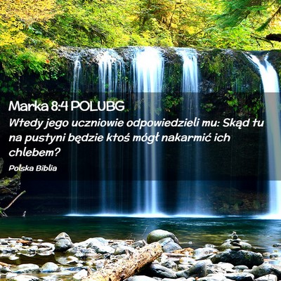 Picture 02 - Marka 8:4 POLUBG - Wtedy jego uczniowie odpowiedzieli mu: Skąd tu - Bible Verse Picture