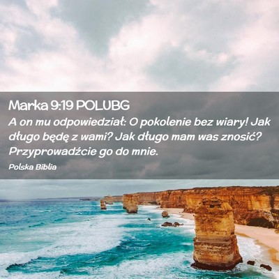 Picture 02 - Marka 9:19 POLUBG - A on mu odpowiedział: O pokolenie bez wiary! Jak - Bible Verse Picture