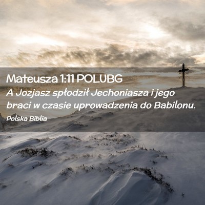 Picture 02 - Mateusza 1:11 POLUBG - A Jozjasz spłodził Jechoniasza i jego braci w - Bible Verse Picture