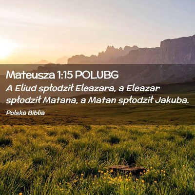 Picture 02 - Mateusza 1:15 POLUBG - A Eliud spłodził Eleazara, a Eleazar spłodził - Bible Verse Picture