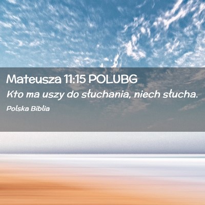 Picture 02 - Mateusza 11:15 POLUBG - Kto ma uszy do słuchania, niech - Bible Verse Picture