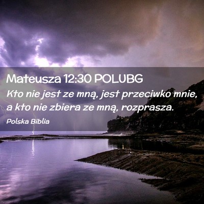 Picture 02 - Mateusza 12:30 POLUBG - Kto nie jest ze mną, jest przeciwko mnie, a kto - Bible Verse Picture