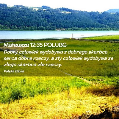 Picture 02 - Mateusza 12:35 POLUBG - Dobry człowiek wydobywa z dobrego skarbca serca - Bible Verse Picture
