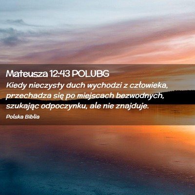 Picture 02 - Mateusza 12:43 POLUBG - Kiedy nieczysty duch wychodzi z człowieka, - Bible Verse Picture