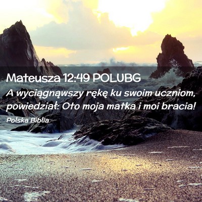 Picture 02 - Mateusza 12:49 POLUBG - A wyciągnąwszy rękę ku swoim uczniom, - Bible Verse Picture