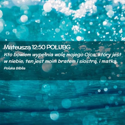 Picture 02 - Mateusza 12:50 POLUBG - Kto bowiem wypełnia wolę mojego Ojca, który - Bible Verse Picture