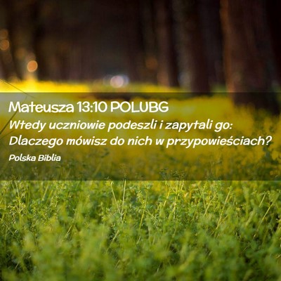 Picture 02 - Mateusza 13:10 POLUBG - Wtedy uczniowie podeszli i zapytali go: Dlaczego - Bible Verse Picture