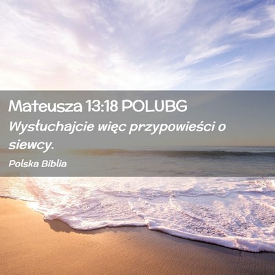 Picture 02 - Mateusza 13:18 POLUBG - Wysłuchajcie więc przypowieści o - Bible Verse Picture
