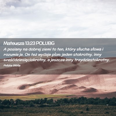 Picture 02 - Mateusza 13:23 POLUBG - A posiany na dobrej ziemi to ten, który słucha - Bible Verse Picture